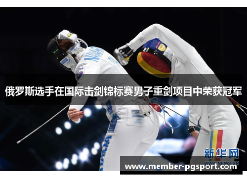 俄罗斯选手在国际击剑锦标赛男子重剑项目中荣获冠军