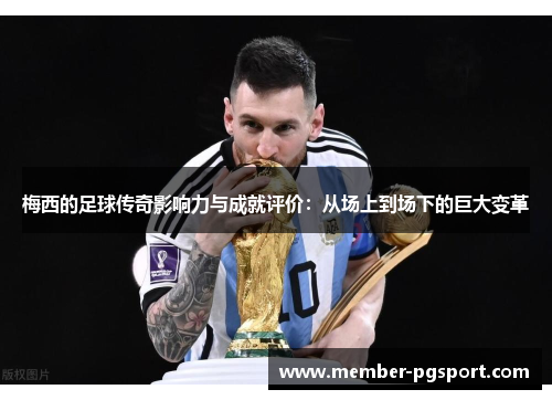 梅西的足球传奇影响力与成就评价：从场上到场下的巨大变革