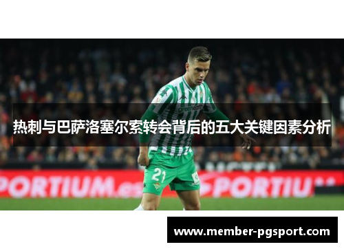 热刺与巴萨洛塞尔索转会背后的五大关键因素分析