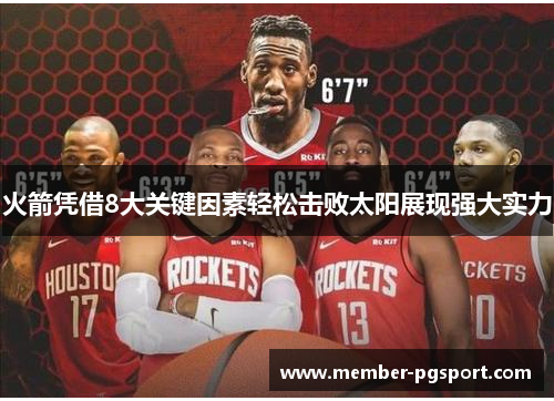 火箭凭借8大关键因素轻松击败太阳展现强大实力