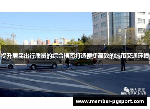 提升居民出行质量的综合指南打造便捷高效的城市交通环境