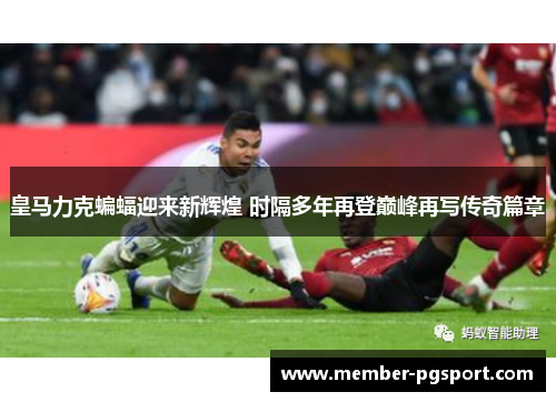 皇马力克蝙蝠迎来新辉煌 时隔多年再登巅峰再写传奇篇章