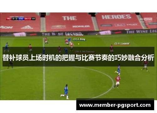 替补球员上场时机的把握与比赛节奏的巧妙融合分析