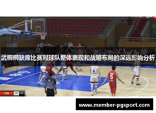 武桐桐缺席比赛对球队整体表现和战略布局的深远影响分析