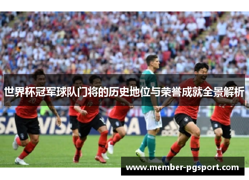 世界杯冠军球队门将的历史地位与荣誉成就全景解析