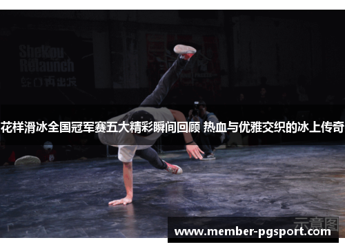 花样滑冰全国冠军赛五大精彩瞬间回顾 热血与优雅交织的冰上传奇