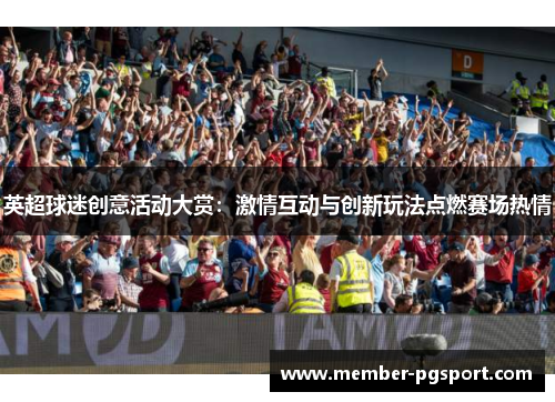 英超球迷创意活动大赏：激情互动与创新玩法点燃赛场热情