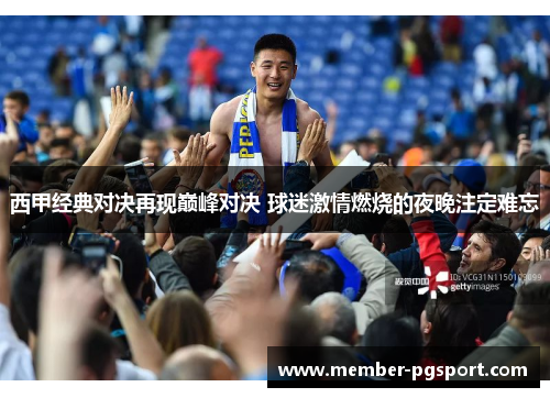 西甲经典对决再现巅峰对决 球迷激情燃烧的夜晚注定难忘 西甲经典对决再现巅峰对决 球迷激情燃烧的夜晚注定难忘