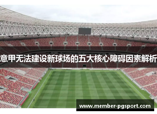 意甲无法建设新球场的五大核心障碍因素解析