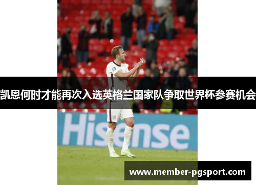 凯恩何时才能再次入选英格兰国家队争取世界杯参赛机会