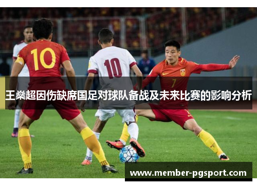 王燊超因伤缺席国足对球队备战及未来比赛的影响分析