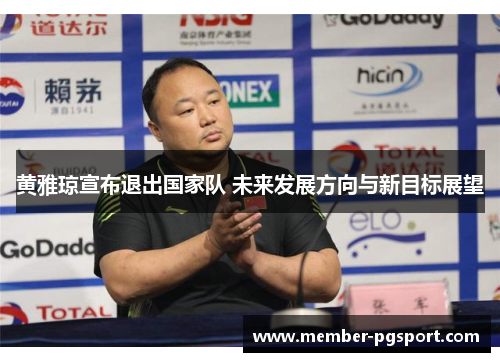 黄雅琼宣布退出国家队 未来发展方向与新目标展望