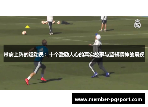 带病上阵的运动员：十个激励人心的真实故事与坚韧精神的展现