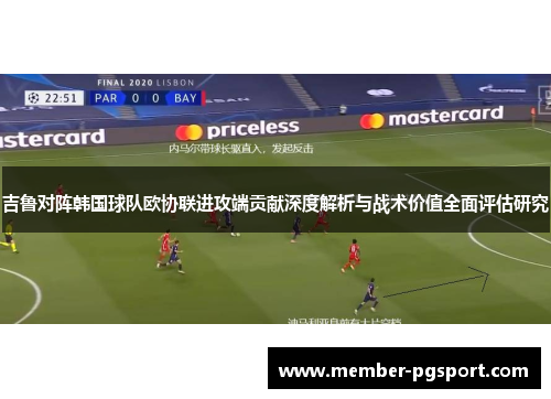 吉鲁对阵韩国球队欧协联进攻端贡献深度解析与战术价值全面评估研究