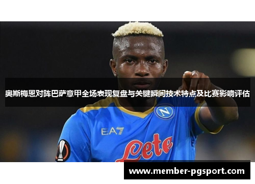 奥斯梅恩对阵巴萨意甲全场表现复盘与关键瞬间技术特点及比赛影响评估