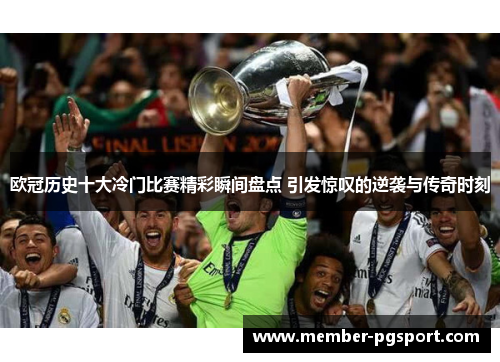 欧冠历史十大冷门比赛精彩瞬间盘点 引发惊叹的逆袭与传奇时刻