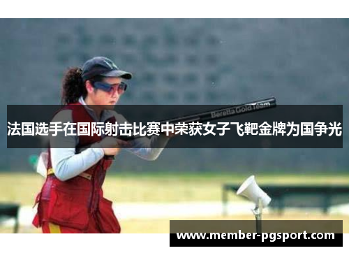 法国选手在国际射击比赛中荣获女子飞靶金牌为国争光