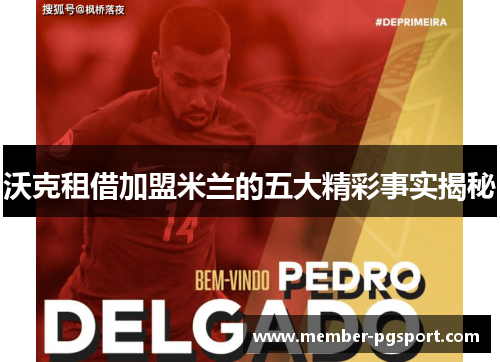 沃克租借加盟米兰的五大精彩事实揭秘