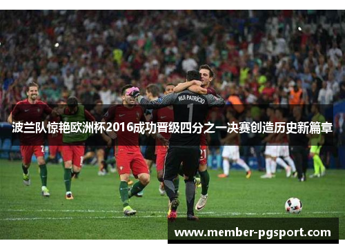 波兰队惊艳欧洲杯2016成功晋级四分之一决赛创造历史新篇章
